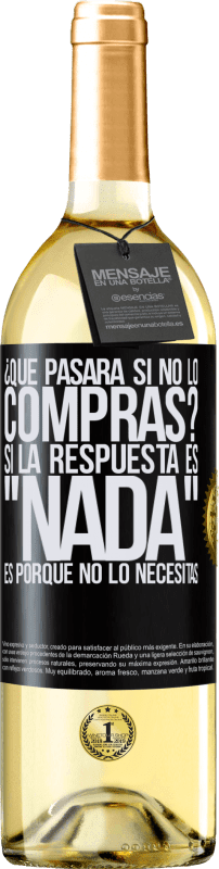 29,95 € | Vino Blanco Edición WHITE ¿Qué pasará si no lo compras? Si la respuesta es nada, es porque no lo necesitas Etiqueta Negra. Etiqueta personalizable Vino joven Cosecha 2023 Verdejo