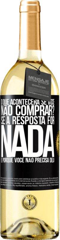 29,95 € | Vinho branco Edição WHITE o que acontecerá se você não comprar? Se a resposta for nada, é porque você não precisa dela Etiqueta Preta. Etiqueta personalizável Vinho jovem Colheita 2024 Verdejo