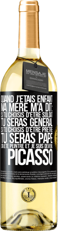 29,95 € | Vin blanc Édition WHITE Quand j'étais enfant, ma mère m'a dit: si tu choisis d'être soldat tu seras général. Si tu choisis d'être prêtre tu seras Pape. Étiquette Noire. Étiquette personnalisable Vin jeune Récolte 2024 Verdejo