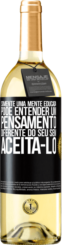 «Somente uma mente educada pode entender um pensamento diferente do seu sem aceitá-lo» Edição WHITE