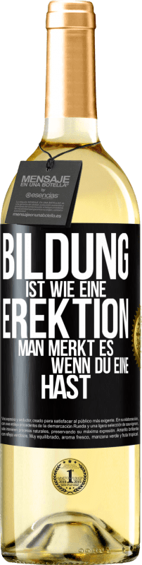 29,95 € | Weißwein WHITE Ausgabe Bildung ist wie eine Erektion. Man merkt es, wenn du eine hast. Schwarzes Etikett. Anpassbares Etikett Junger Wein Ernte 2023 Verdejo