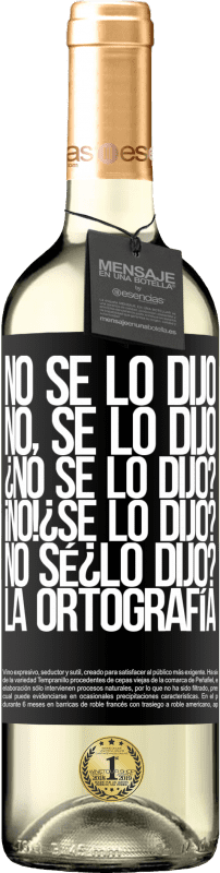 29,95 € | Vin blanc Édition WHITE No se lo dijo. No, se lo dijo. ¿No se lo dijo? ¡No! ¿Se lo dijo? No sé ¿lo dijo? La ortografía Étiquette Noire. Étiquette personnalisable Vin jeune Récolte 2024 Verdejo