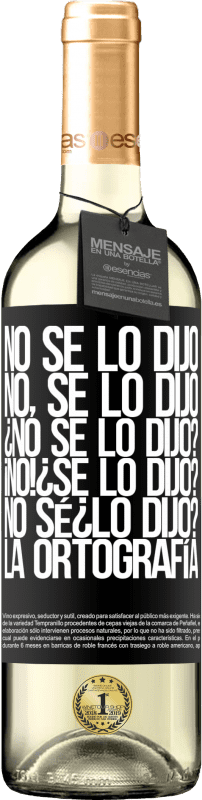 «No se lo dijo. No, se lo dijo. ¿No se lo dijo? ¡No! ¿Se lo dijo? No sé ¿lo dijo? La ortografía» Édition WHITE