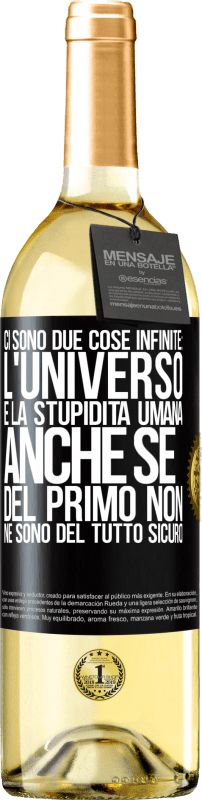 29,95 € | Vino bianco Edizione WHITE Ci sono due cose infinite: l'universo e la stupidità umana. Anche se del primo non ne sono del tutto sicuro Etichetta Nera. Etichetta personalizzabile Vino giovane Raccogliere 2025 Verdejo