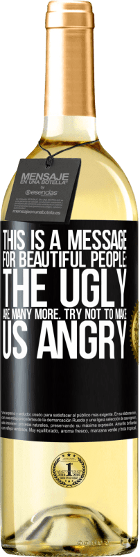 «This is a message for beautiful people: the ugly are many more. Try not to make us angry» WHITE Edition