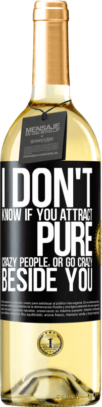 29,95 € | White Wine WHITE Edition I don't know if you attract pure crazy people, or go crazy beside you Black Label. Customizable label Young wine Harvest 2024 Verdejo