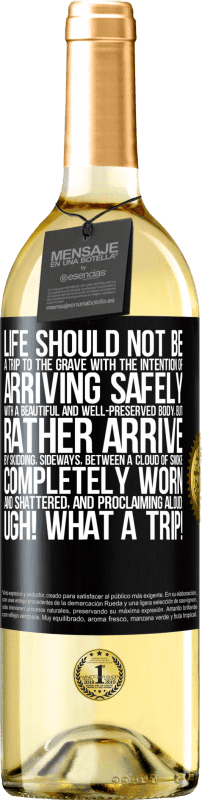 «Life should not be a trip to the grave with the intention of arriving safely with a beautiful and well-preserved body, but» WHITE Edition
