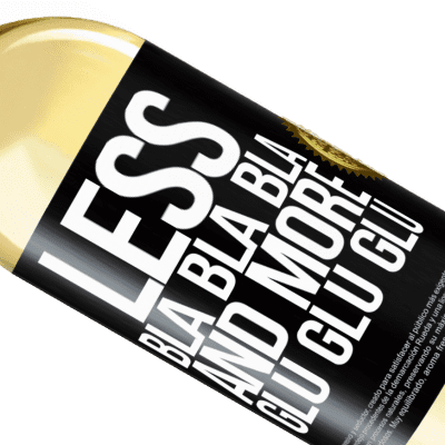 Unique & Personal Expressions. «Less Bla Bla Bla and more Glu Glu Glu» WHITE Edition