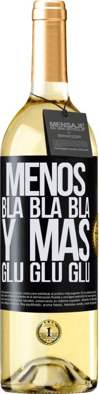 «Menos Bla Bla Bla y más Glu Glu Glu» Edición WHITE