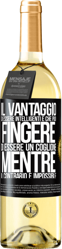 29,95 € | Vino bianco Edizione WHITE Il vantaggio di essere intelligenti è che puoi fingere di essere un coglione, mentre il contrario è impossibile Etichetta Nera. Etichetta personalizzabile Vino giovane Raccogliere 2024 Verdejo