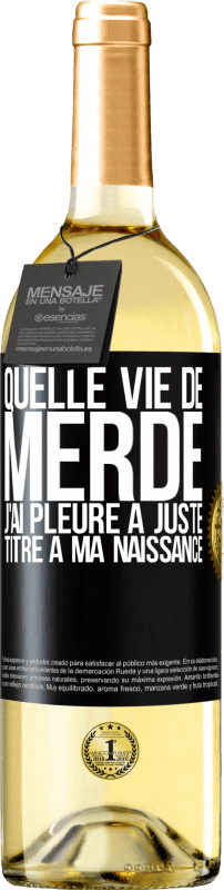 29,95 € | Vin blanc Édition WHITE Quelle vie de merde, j'ai pleuré à juste titre à ma naissance Étiquette Noire. Étiquette personnalisable Vin jeune Récolte 2025 Verdejo