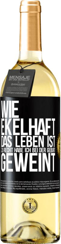 29,95 € Kostenloser Versand | Weißwein WHITE Ausgabe Wie ekelhaft das Leben ist, zu Recht habe ich bei der Geburt geweint Schwarzes Etikett. Anpassbares Etikett Junger Wein Ernte 2024 Verdejo