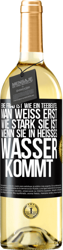 Kostenloser Versand | Weißwein WHITE Ausgabe Eine Frau ist wie ein Teebeutel. Man weiß erst, wie stark sie ist, wenn sie in heißes Wasser kommt Schwarzes Etikett. Anpassbares Etikett Junger Wein Ernte 2023 Verdejo