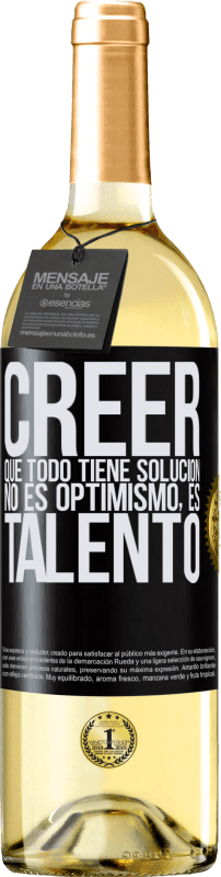 «Creer que todo tiene solución no es optimismo. Es talento» Edición WHITE