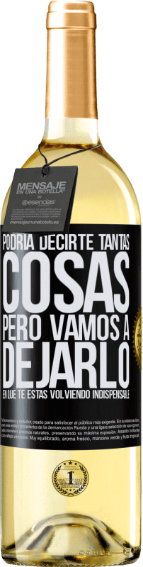 29,95 € | Vino Blanco Edición WHITE Podría decirte tantas cosas, pero vamos a dejarlo en que te estas volviendo indispensable Etiqueta Negra. Etiqueta personalizable Vino joven Cosecha 2024 Verdejo