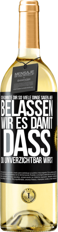 29,95 € Kostenloser Versand | Weißwein WHITE Ausgabe Ich könnte dir so viele Dinge sagen, aber belassen wir es damit, dass du unverzichtbar wirst Schwarzes Etikett. Anpassbares Etikett Junger Wein Ernte 2025 Verdejo