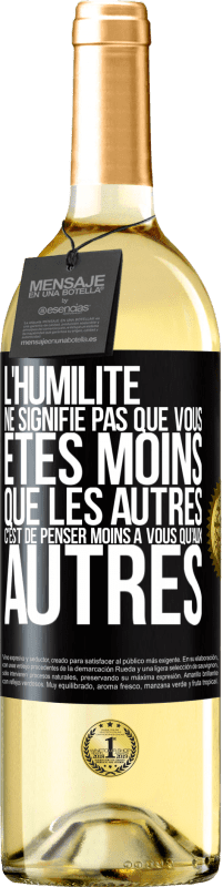 29,95 € | Vin blanc Édition WHITE L'humilité ne signifie pas que vous êtes moins que les autres, c'est de penser moins à vous qu'aux autres Étiquette Noire. Étiquette personnalisable Vin jeune Récolte 2024 Verdejo