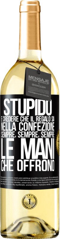 29,95 € Spedizione Gratuita | Vino bianco Edizione WHITE Stupido è credere che il regalo sia nella confezione. Sempre, sempre, sempre le mani che offrono Etichetta Nera. Etichetta personalizzabile Vino giovane Raccogliere 2025 Verdejo