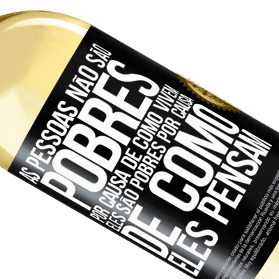 Expressões Únicas e Pessoais. «As pessoas não são pobres por causa de como vivem. Ele é pobre por causa de como ele pensa» Edição WHITE