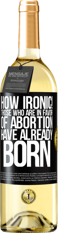 «How ironic! Those who are in favor of abortion are already born» WHITE Edition