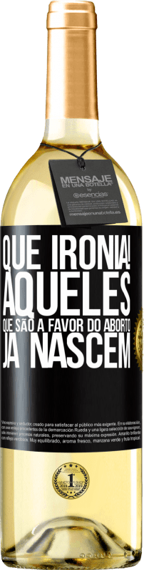 29,95 € Envio grátis | Vinho branco Edição WHITE Que ironia! Aqueles que são a favor do aborto já nascem Etiqueta Preta. Etiqueta personalizável Vinho jovem Colheita 2025 Verdejo