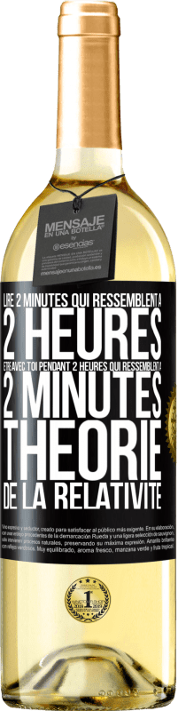 «Lire 2 minutes qui ressemblent à 2 heures. Être avec toi pendant 2 heures qui ressemblent à 2 minutes. Théorie de la relativité» Édition WHITE