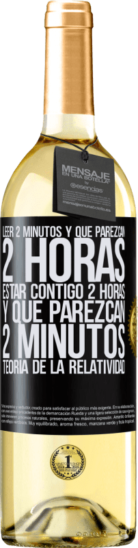 29,95 € | Vino Blanco Edición WHITE Leer 2 minutos y que parezcan 2 horas. Estar contigo 2 horas y que parezcan 2 minutos. Teoría de la Relatividad Etiqueta Negra. Etiqueta personalizable Vino joven Cosecha 2024 Verdejo