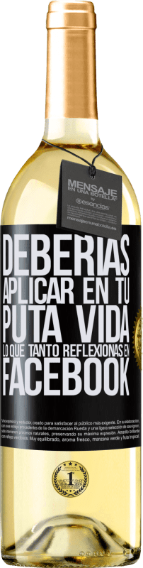 29,95 € | Vino Blanco Edición WHITE Deberías aplicar en tu puta vida, lo que tanto reflexionas en Facebook Etiqueta Negra. Etiqueta personalizable Vino joven Cosecha 2025 Verdejo