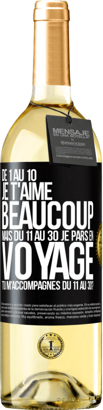 29,95 € Envoi gratuit | Vin blanc Édition WHITE De 1 au 10 je t'aime beaucoup. Mais du 11 au 30 je pars en voyage. Tu m'accompagnes du 11 au 30? Étiquette Noire. Étiquette personnalisable Vin jeune Récolte 2025 Verdejo