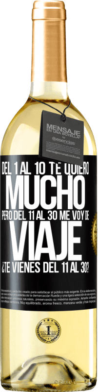 «Del 1 al 10 te quiero mucho. Pero del 11 al 30 me voy de viaje. ¿Te vienes del 11 al 30?» Edición WHITE