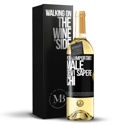 «Per comportarti male, devi sapere chi» Edizione WHITE