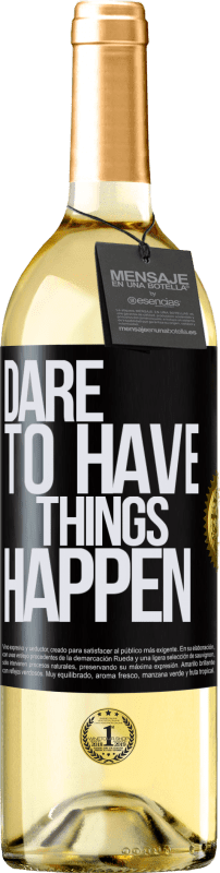 «Dare to have things happen» Edición WHITE