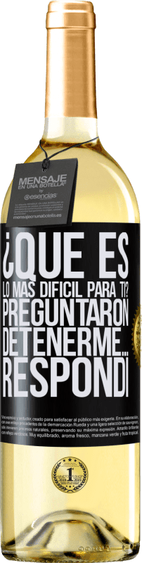 29,95 € | Vino Blanco Edición WHITE ¿Qué es lo más difícil para ti? Preguntaron. Detenerme… Respondí Etiqueta Negra. Etiqueta personalizable Vino joven Cosecha 2024 Verdejo