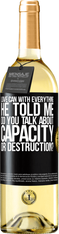 29,95 € | White Wine WHITE Edition Love can with everything, he told me. Do you talk about capacity or destruction? Black Label. Customizable label Young wine Harvest 2023 Verdejo