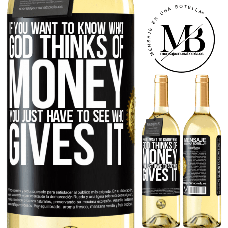 29,95 € Free Shipping | White Wine WHITE Edition If you want to know what God thinks of money, you just have to see who gives it Black Label. Customizable label Young wine Harvest 2022 Verdejo