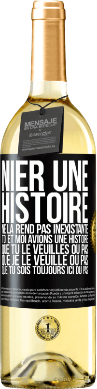 29,95 € | Vin blanc Édition WHITE Nier une histoire ne la rend pas inexistante. Toi et moi avions une histoire. Que tu le veuilles ou pas. Que je le veuille ou pa Étiquette Noire. Étiquette personnalisable Vin jeune Récolte 2024 Verdejo