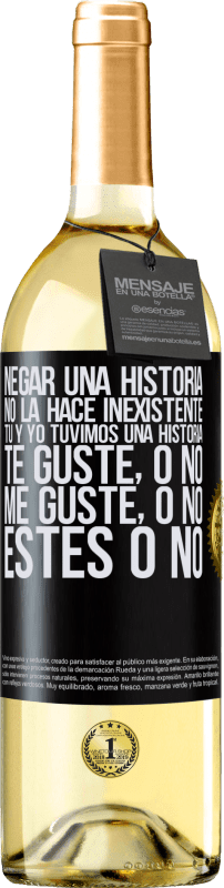 «Negar una historia no la hace inexistente. Tú y yo tuvimos una historia. Te guste, o no. Me guste, o no. Estés o no» Edición WHITE