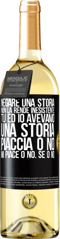 «Negare una storia non la rende inesistente. Tu ed io avevamo una storia. Piaccia o no. Mi piace o no. Se o no» Edizione WHITE