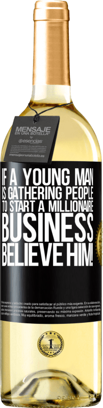 29,95 € | White Wine WHITE Edition If a young man is gathering people to start a millionaire business, believe him! Black Label. Customizable label Young wine Harvest 2024 Verdejo