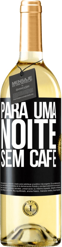 «Para uma noite sem café» Edição WHITE