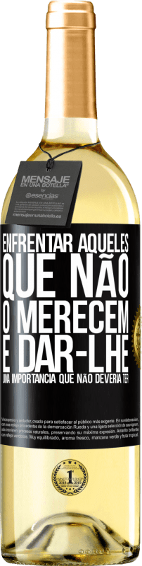 «Enfrentar aqueles que não o merecem é dar-lhe uma importância que não deveria ter» Edição WHITE