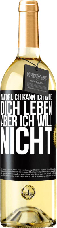 29,95 € Kostenloser Versand | Weißwein WHITE Ausgabe Natürlich kann ich ohne dich leben. Aber ich will nicht Schwarzes Etikett. Anpassbares Etikett Junger Wein Ernte 2024 Verdejo