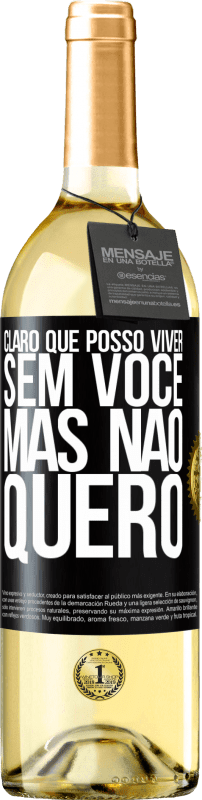 29,95 € Envio grátis | Vinho branco Edição WHITE Claro que posso viver sem você. Mas nao quero Etiqueta Preta. Etiqueta personalizável Vinho jovem Colheita 2024 Verdejo