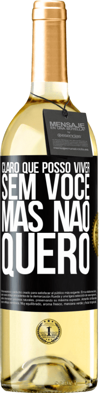 29,95 € Envio grátis | Vinho branco Edição WHITE Claro que posso viver sem você. Mas nao quero Etiqueta Preta. Etiqueta personalizável Vinho jovem Colheita 2025 Verdejo