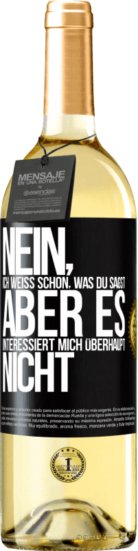 29,95 € Kostenloser Versand | Weißwein WHITE Ausgabe Nein, ich weiß schon, was du sagst, aber es interessiert mich überhaupt nicht Schwarzes Etikett. Anpassbares Etikett Junger Wein Ernte 2025 Verdejo