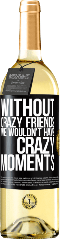 29,95 € Free Shipping | White Wine WHITE Edition Without crazy friends we wouldn't have crazy moments Black Label. Customizable label Young wine Harvest 2024 Verdejo