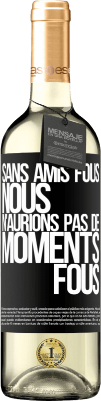 29,95 € | Vin blanc Édition WHITE Sans amis fous, nous n'aurions pas de moments fous Étiquette Noire. Étiquette personnalisable Vin jeune Récolte 2024 Verdejo