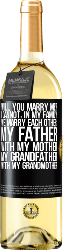 29,95 € | White Wine WHITE Edition Will you marry me? I cannot, in my family we marry each other: my father, with my mother, my grandfather with my grandmother Black Label. Customizable label Young wine Harvest 2023 Verdejo