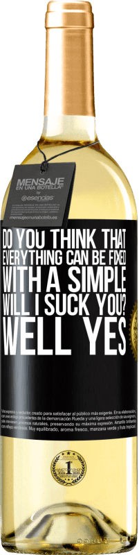 Free Shipping | White Wine WHITE Edition Do you think that everything can be fixed with a simple Will I suck you? ... Well yes Black Label. Customizable label Young wine Harvest 2023 Verdejo