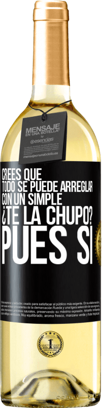 Envío gratis | Vino Blanco Edición WHITE Crees que todo se puede arreglar con un simple ¿Te la chupo?... Pues sí Etiqueta Negra. Etiqueta personalizable Vino joven Cosecha 2023 Verdejo